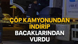 Çöp kamyonundan indirip bacaklarından vurdu